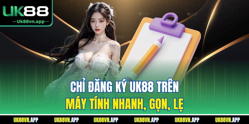 Chỉ đăng ký UK88 trên máy tính nhanh, gọn, lẹ