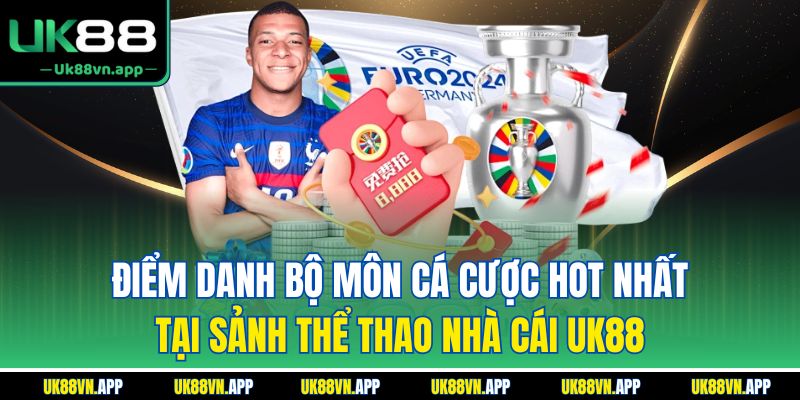 Điểm danh bộ môn cá cược hot nhất tại sảnh thể thao nhà cái UK88