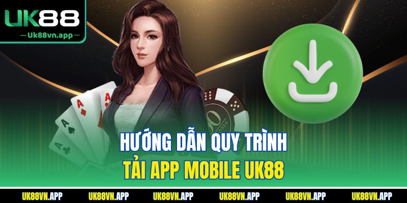 Hướng dẫn quy trình tải app mobile UK88