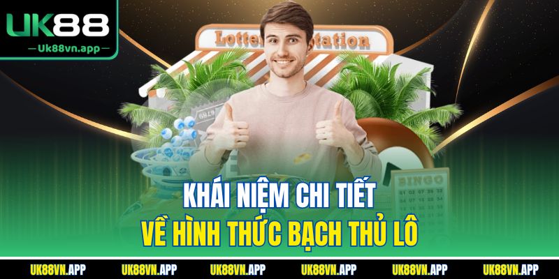 Khái niệm chi tiết về hình thức bạch thủ lô