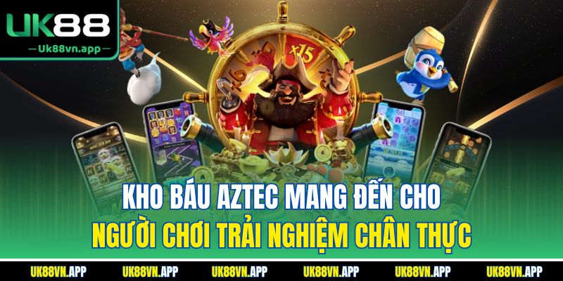 Kho báu Aztec mang đến cho người chơi trải nghiệm chân thực