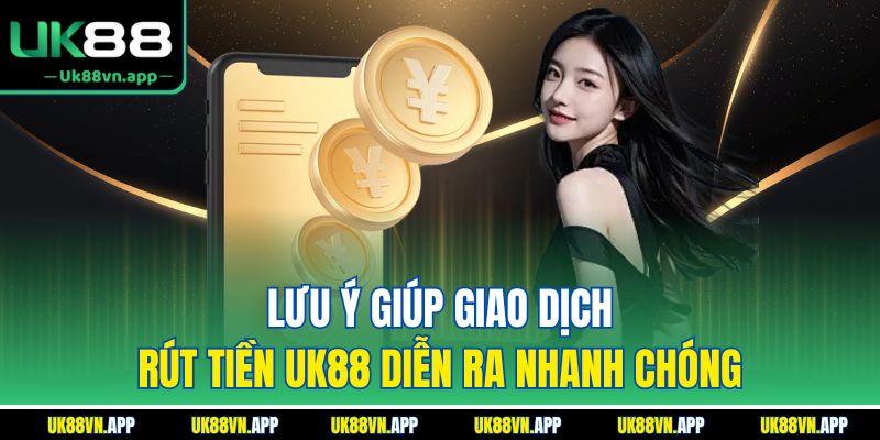 Lưu ý giúp giao dịch rút tiền UK88 diễn ra nhanh chóng