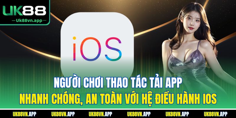 Người chơi thao tác tải app nhanh chóng, an toàn với hệ điều hành iOS