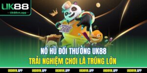Nổ Hũ Đổi Thưởng UK88 - Trải Nghiệm Chơi Là Trúng Lớn