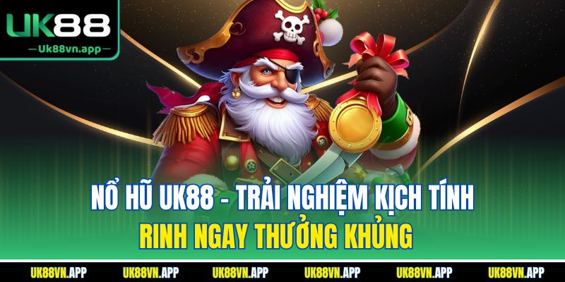 Nổ hũ UK88 - Trải nghiệm kịch tính, rinh ngay thưởng khủng