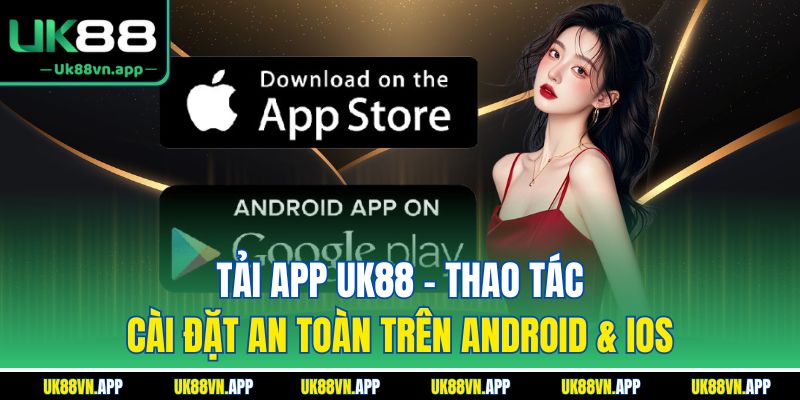 Tải App UK88 - Thao Tác Cài Đặt An Toàn Trên Android & iOS