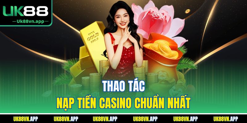 Thao tác nạp tiền casino chuẩn nhất