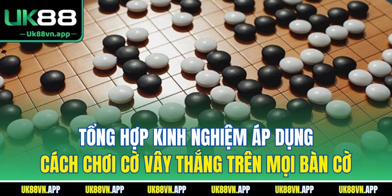 Tổng hợp kinh nghiệm áp dụng cách chơi cờ vây thắng trên mọi bàn cờ
