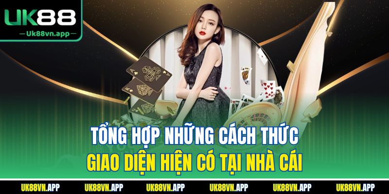 Tổng hợp những cách thức giao diện hiện có tại nhà cái