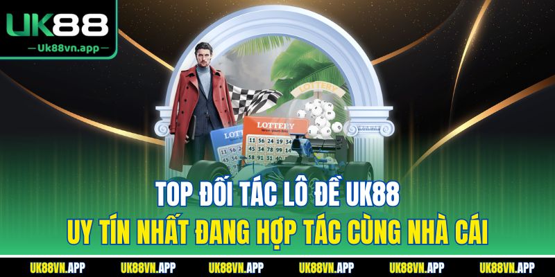 Top đối tác lô đề UK88 uy tín nhất đang hợp tác cùng nhà cái