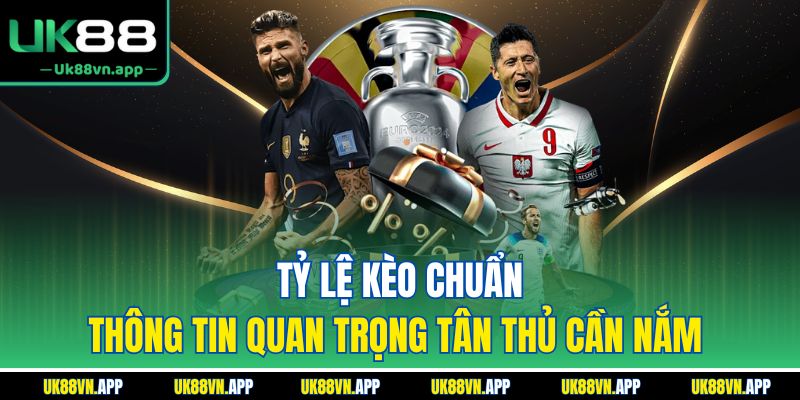 Tỷ Lệ Kèo Chuẩn - Thông Tin Quan Trọng Tân Thủ Cần Nắm